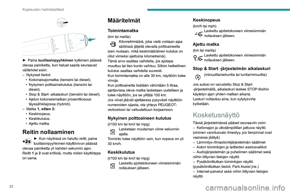 Peugeot 508 2020 Omistajan käsikirja (in Finnish) 22
Kojelaudan hallintalaitteet
► Paina tuulilasinpyyhkimen kytkimen päässä
olevaa painiketta, kun haluat saada seuraavat
välilehdet esiin:
–
Nykyiset tiedot:
•
Kokonaisajo Peugeot 508 2020 Omistajan käsikirja (in Finnish) 22
Kojelaudan hallintalaitteet
► Paina tuulilasinpyyhkimen kytkimen päässä
olevaa painiketta, kun haluat saada seuraavat
välilehdet esiin:
–
Nykyiset tiedot:
•
Kokonaisajo