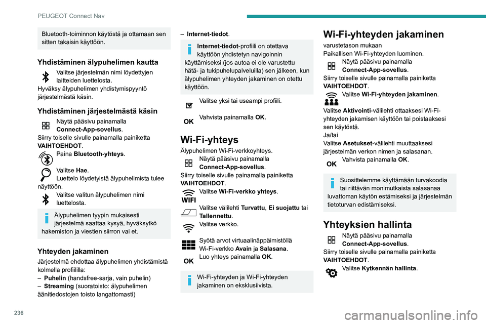 Peugeot 508 2020 Omistajan käsikirja (in Finnish) 236
PEUGEOT Connect Nav
Bluetooth-toiminnon käytöstä ja ottamaan sen
sitten takaisin käyttöön.
Yhdistäminen älypuhelimen kautta
Valitse järjestelmän nimi löydettyjen
laitteiden luettelost Peugeot 508 2020 Omistajan käsikirja (in Finnish) 236
PEUGEOT Connect Nav
Bluetooth-toiminnon käytöstä ja ottamaan sen
sitten takaisin käyttöön.
Yhdistäminen älypuhelimen kautta
Valitse järjestelmän nimi löydettyjen
laitteiden luettelost
