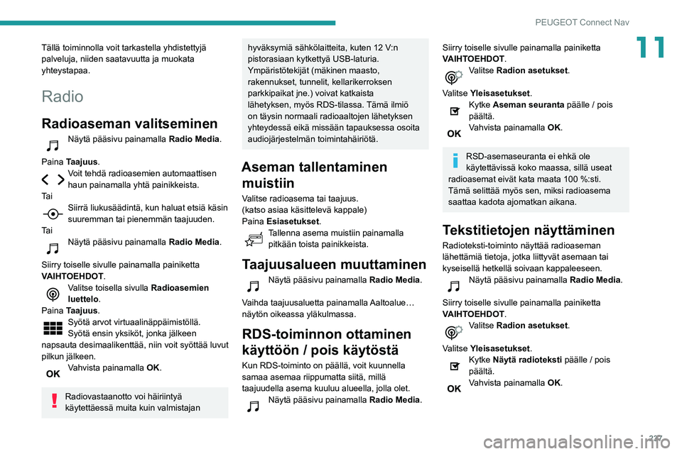Peugeot 508 2020 Omistajan käsikirja (in Finnish) 237
PEUGEOT Connect Nav
11Tällä toiminnolla voit tarkastella yhdistettyjä
palveluja, niiden saatavuutta ja muokata
yhteystapaa.
Radio
Radioaseman valitseminen
Näytä pääsivu painamalla Radio M Peugeot 508 2020 Omistajan käsikirja (in Finnish) 237
PEUGEOT Connect Nav
11Tällä toiminnolla voit tarkastella yhdistettyjä
palveluja, niiden saatavuutta ja muokata
yhteystapaa.
Radio
Radioaseman valitseminen
Näytä pääsivu painamalla Radio M