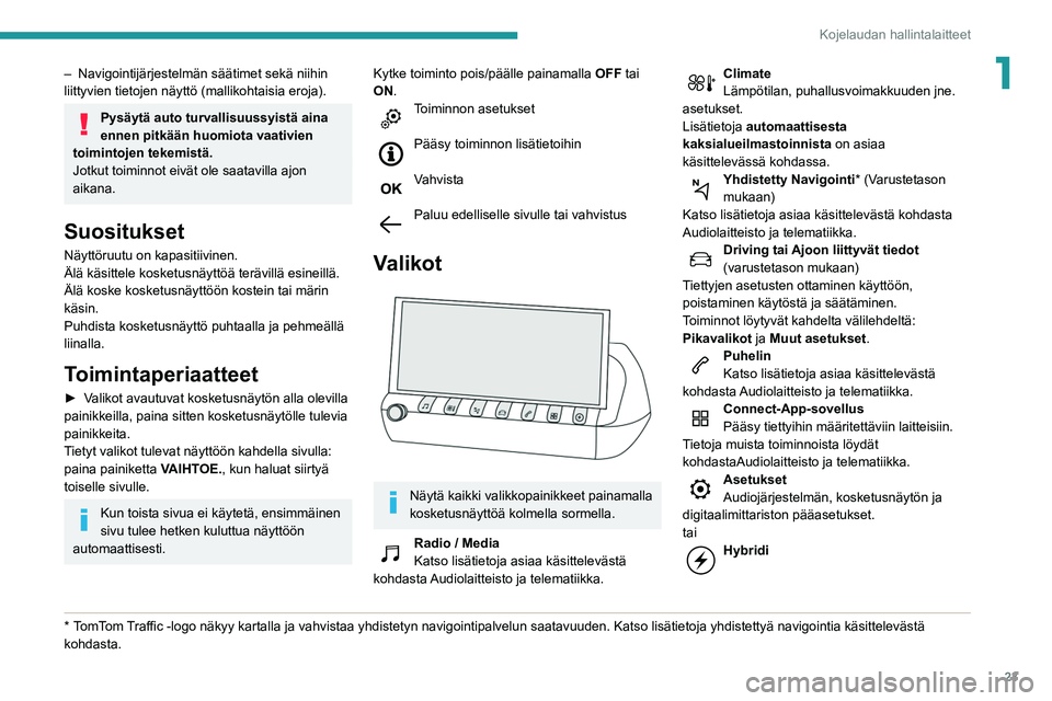Peugeot 508 2020 Omistajan käsikirja (in Finnish) 23
Kojelaudan hallintalaitteet
1– Navigointijärjestelmän säätimet sekä niihin
liittyvien tietojen näyttö (mallikohtaisia eroja).
Pysäytä auto turvallisuussyistä aina
ennen pitkään huom Peugeot 508 2020 Omistajan käsikirja (in Finnish) 23
Kojelaudan hallintalaitteet
1– Navigointijärjestelmän säätimet sekä niihin
liittyvien tietojen näyttö (mallikohtaisia eroja).
Pysäytä auto turvallisuussyistä aina
ennen pitkään huom