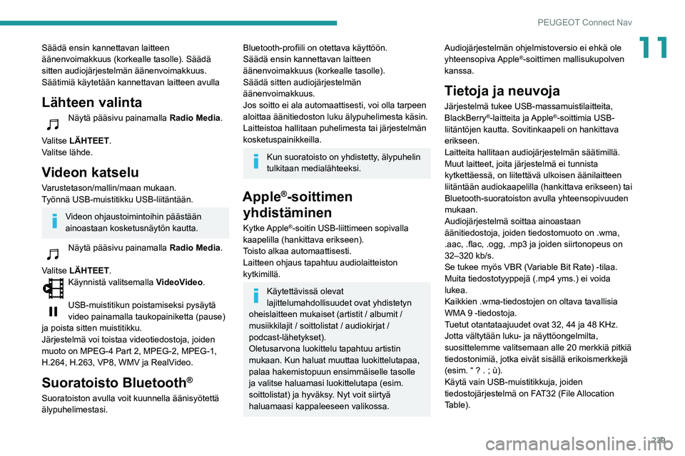 Peugeot 508 2020 Omistajan käsikirja (in Finnish) 239
PEUGEOT Connect Nav
11Säädä ensin kannettavan laitteen
äänenvoimakkuus (korkealle tasolle). Säädä
sitten audiojärjestelmän äänenvoimakkuus.
Säätimiä käytetään kannettavan laitt Peugeot 508 2020 Omistajan käsikirja (in Finnish) 239
PEUGEOT Connect Nav
11Säädä ensin kannettavan laitteen
äänenvoimakkuus (korkealle tasolle). Säädä
sitten audiojärjestelmän äänenvoimakkuus.
Säätimiä käytetään kannettavan laitt
