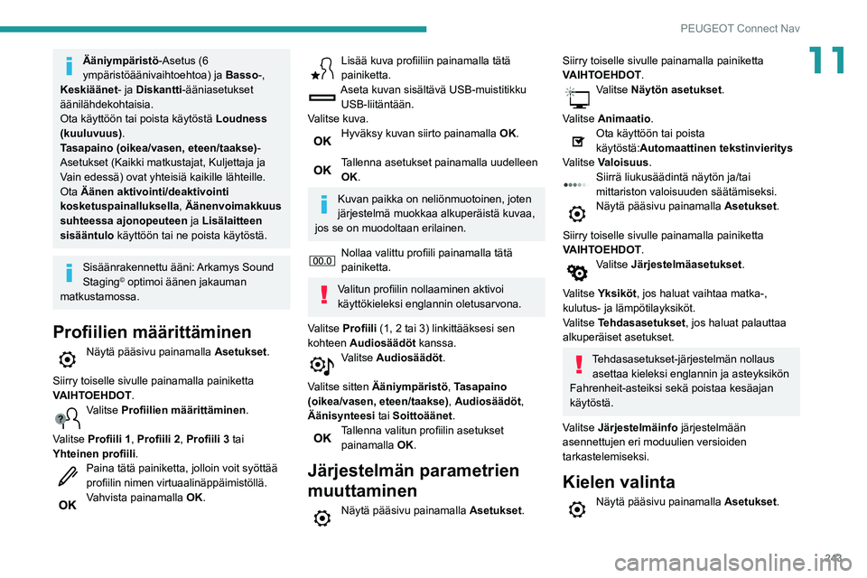 Peugeot 508 2020 Omistajan käsikirja (in Finnish) 243
PEUGEOT Connect Nav
11Ääniympäristö-Asetus (6
ympäristöäänivaihtoehtoa) ja Basso-,
Keskiäänet - ja Diskantti-ääniasetukset
äänilähdekohtaisia.
Ota käyttöön tai poista käytös Peugeot 508 2020 Omistajan käsikirja (in Finnish) 243
PEUGEOT Connect Nav
11Ääniympäristö-Asetus (6
ympäristöäänivaihtoehtoa) ja Basso-,
Keskiäänet - ja Diskantti-ääniasetukset
äänilähdekohtaisia.
Ota käyttöön tai poista käytös