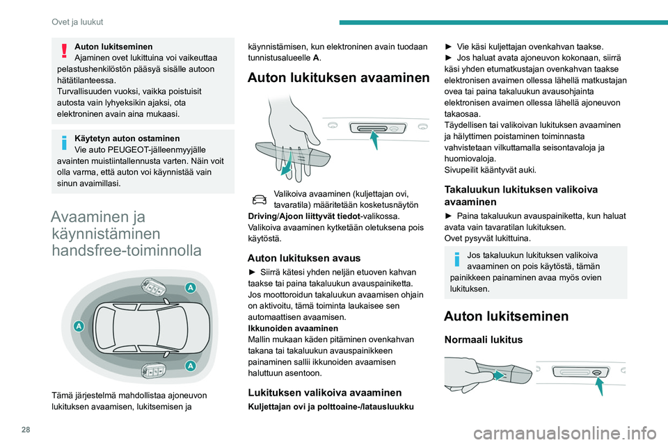 Peugeot 508 2020 Omistajan käsikirja (in Finnish) 28
Ovet ja luukut
Auton lukitseminen
Ajaminen ovet lukittuina voi vaikeuttaa
pelastushenkilöstön pääsyä sisälle autoon
hätätilanteessa.
Turvallisuuden vuoksi, vaikka poistuisit
autosta vain Peugeot 508 2020 Omistajan käsikirja (in Finnish) 28
Ovet ja luukut
Auton lukitseminen
Ajaminen ovet lukittuina voi vaikeuttaa
pelastushenkilöstön pääsyä sisälle autoon
hätätilanteessa.
Turvallisuuden vuoksi, vaikka poistuisit
autosta vain