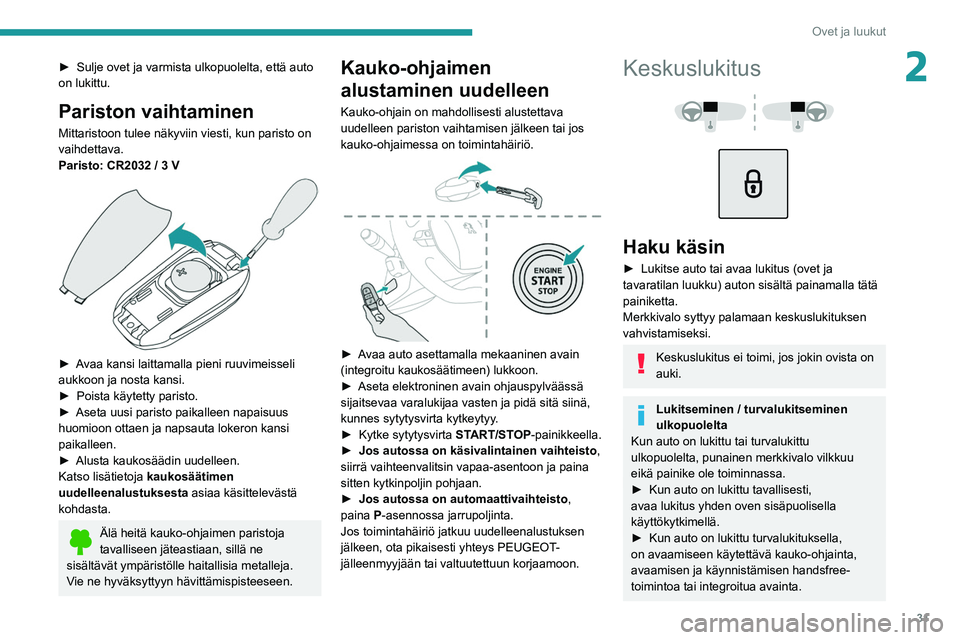 Peugeot 508 2020 Omistajan käsikirja (in Finnish) 31
Ovet ja luukut
2► Sulje ovet ja varmista ulkopuolelta, että auto on lukittu.
Pariston vaihtaminen
Mittaristoon tulee näkyviin viesti, kun paristo on
vaihdettava.
Paristo: CR20 Peugeot 508 2020 Omistajan käsikirja (in Finnish) 31
Ovet ja luukut
2► Sulje ovet ja varmista ulkopuolelta, että auto on lukittu.
Pariston vaihtaminen
Mittaristoon tulee näkyviin viesti, kun paristo on
vaihdettava.
Paristo: CR20
