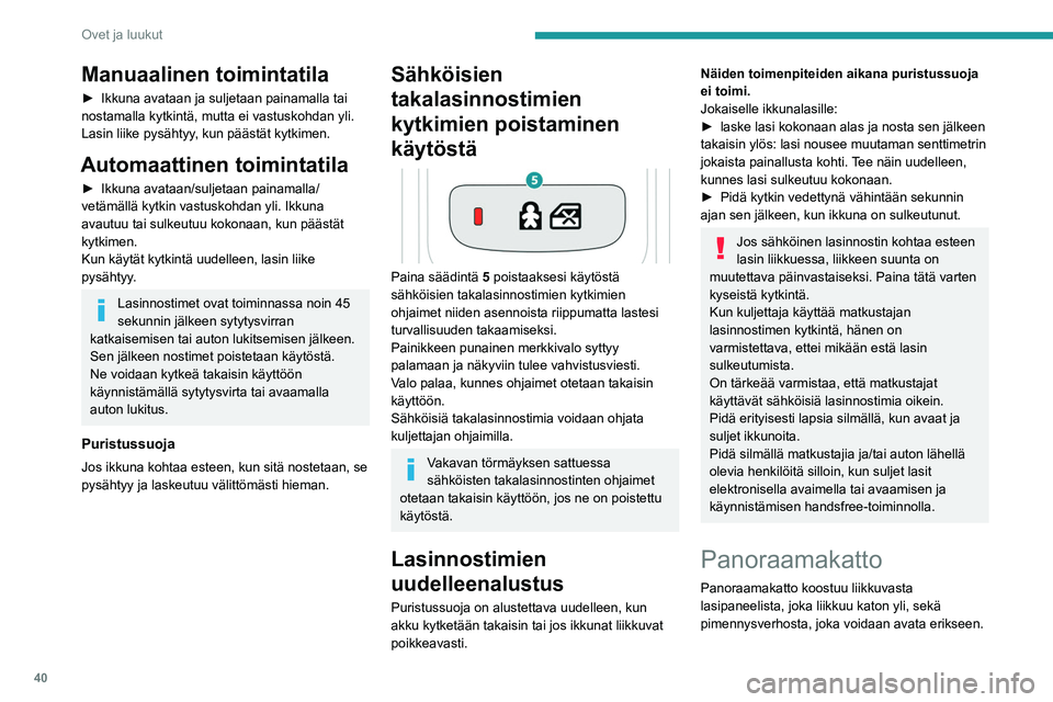 Peugeot 508 2020 Omistajan käsikirja (in Finnish) 40
Ovet ja luukut
Manuaalinen toimintatila
► Ikkuna avataan ja suljetaan painamalla tai nostamalla kytkintä, mutta ei vastuskohdan yli.
Lasin liike pysähtyy, kun päästät kytkime Peugeot 508 2020 Omistajan käsikirja (in Finnish) 40
Ovet ja luukut
Manuaalinen toimintatila
► Ikkuna avataan ja suljetaan painamalla tai nostamalla kytkintä, mutta ei vastuskohdan yli.
Lasin liike pysähtyy, kun päästät kytkime