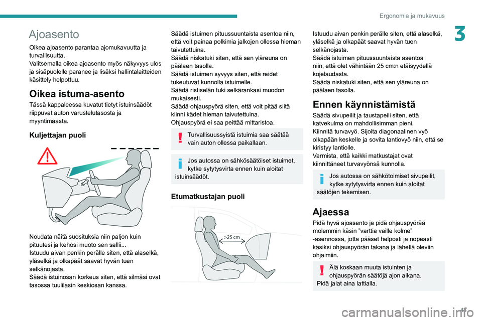 Peugeot 508 2020 Omistajan käsikirja (in Finnish) 43
Ergonomia ja mukavuus
3Ajoasento
Oikea ajoasento parantaa ajomukavuutta ja
turvallisuutta.
Valitsemalla oikea ajoasento myös näkyvyys ulos
ja sisäpuolelle paranee ja lisäksi hallintalaitteide Peugeot 508 2020 Omistajan käsikirja (in Finnish) 43
Ergonomia ja mukavuus
3Ajoasento
Oikea ajoasento parantaa ajomukavuutta ja
turvallisuutta.
Valitsemalla oikea ajoasento myös näkyvyys ulos
ja sisäpuolelle paranee ja lisäksi hallintalaitteide