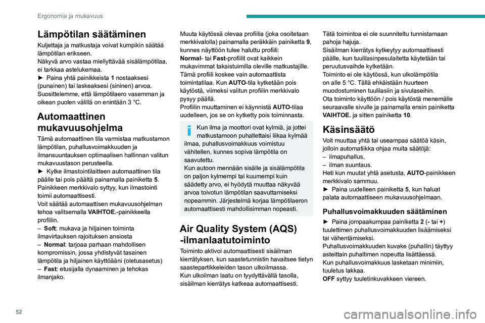 Peugeot 508 2020 Omistajan käsikirja (in Finnish) 52
Ergonomia ja mukavuus
Ilmansuuntauksen säätäminen
► Paina painiketta 3 säätääksesi
ilmansuuntausta matkustamossa.
Tuulilasi ja sivuikkunat
Keskisuutin ja päätysuuttimet
Jalkati Peugeot 508 2020 Omistajan käsikirja (in Finnish) 52
Ergonomia ja mukavuus
Ilmansuuntauksen säätäminen
► Paina painiketta 3 säätääksesi
ilmansuuntausta matkustamossa.
Tuulilasi ja sivuikkunat
Keskisuutin ja päätysuuttimet
Jalkati