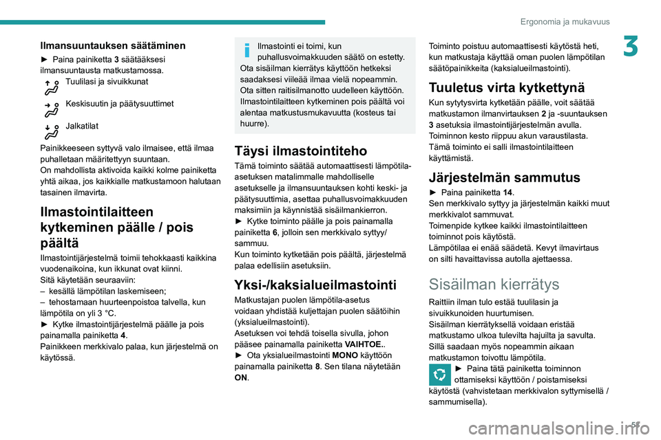 Peugeot 508 2020 Omistajan käsikirja (in Finnish) 53
Ergonomia ja mukavuus
3Ilmansuuntauksen säätäminen
► Paina painiketta 3 säätääksesi
ilmansuuntausta matkustamossa.
Tuulilasi ja sivuikkunat
Keskisuutin ja päätysuuttimet
Jalkat Peugeot 508 2020 Omistajan käsikirja (in Finnish) 53
Ergonomia ja mukavuus
3Ilmansuuntauksen säätäminen
► Paina painiketta 3 säätääksesi
ilmansuuntausta matkustamossa.
Tuulilasi ja sivuikkunat
Keskisuutin ja päätysuuttimet
Jalkat