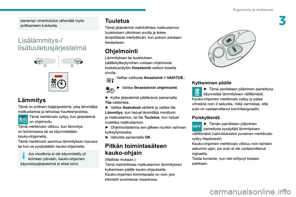Peugeot 508 2020 Omistajan käsikirja (in Finnish) 55
Ergonomia ja mukavuus
3pienempi virrankulutus vähentää myös
polttoaineen kulutusta.
Lisälämmitys-/
lisätuuletusjärjestelmä
Lämmitys
Tämä on erillinen lisäjärjestelmä, joka l Peugeot 508 2020 Omistajan käsikirja (in Finnish) 55
Ergonomia ja mukavuus
3pienempi virrankulutus vähentää myös
polttoaineen kulutusta.
Lisälämmitys-/
lisätuuletusjärjestelmä
Lämmitys
Tämä on erillinen lisäjärjestelmä, joka l