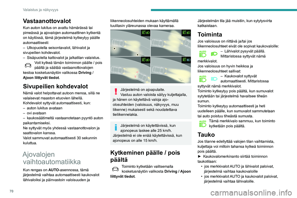 Peugeot 508 2020 Omistajan käsikirja (in Finnish) 70
Valaistus ja näkyvyys
Toiminnon aktivoimiseksi anna valomerkki
uudelleen.
Järjestelmä saattaa häiriintyä tai se ei
toimi kunnolla:
– jos näkyvyys on huono (lumipyry,
rankkasade jne.)
Peugeot 508 2020 Omistajan käsikirja (in Finnish) 70
Valaistus ja näkyvyys
Toiminnon aktivoimiseksi anna valomerkki
uudelleen.
Järjestelmä saattaa häiriintyä tai se ei
toimi kunnolla:
– jos näkyvyys on huono (lumipyry,
rankkasade jne.)