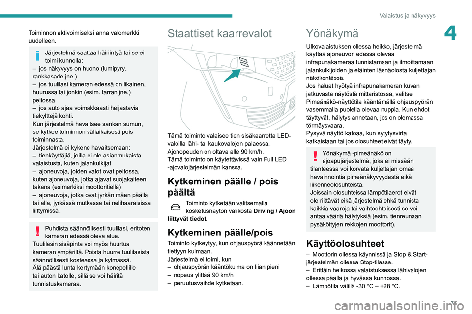 Peugeot 508 2020 Omistajan käsikirja (in Finnish) 71
Valaistus ja näkyvyys
4Toiminnon aktivoimiseksi anna valomerkki
uudelleen.
Järjestelmä saattaa häiriintyä tai se ei
toimi kunnolla:
–
jos näkyvyys on huono (lumipyry
,
rankkasade jne. Peugeot 508 2020 Omistajan käsikirja (in Finnish) 71
Valaistus ja näkyvyys
4Toiminnon aktivoimiseksi anna valomerkki
uudelleen.
Järjestelmä saattaa häiriintyä tai se ei
toimi kunnolla:
–
jos näkyvyys on huono (lumipyry
,
rankkasade jne.