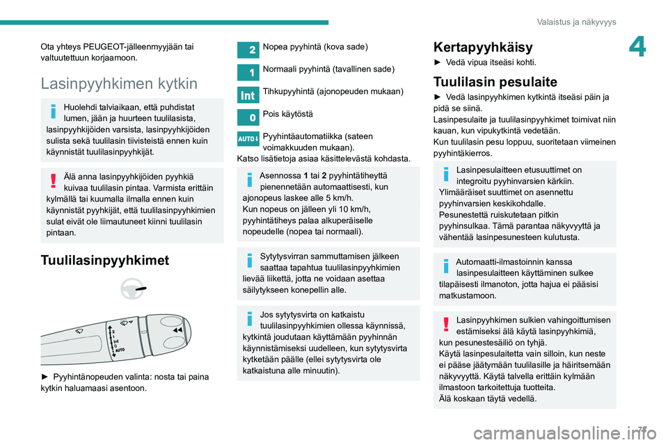 Peugeot 508 2020 Omistajan käsikirja (in Finnish) 73
Valaistus ja näkyvyys
4Ota yhteys PEUGEOT-jälleenmyyjään tai
valtuutettuun korjaamoon.
Lasinpyyhkimen kytkin
Huolehdi talviaikaan, että puhdistat
lumen, jään ja huurteen tuulilasista,
las Peugeot 508 2020 Omistajan käsikirja (in Finnish) 73
Valaistus ja näkyvyys
4Ota yhteys PEUGEOT-jälleenmyyjään tai
valtuutettuun korjaamoon.
Lasinpyyhkimen kytkin
Huolehdi talviaikaan, että puhdistat
lumen, jään ja huurteen tuulilasista,
las