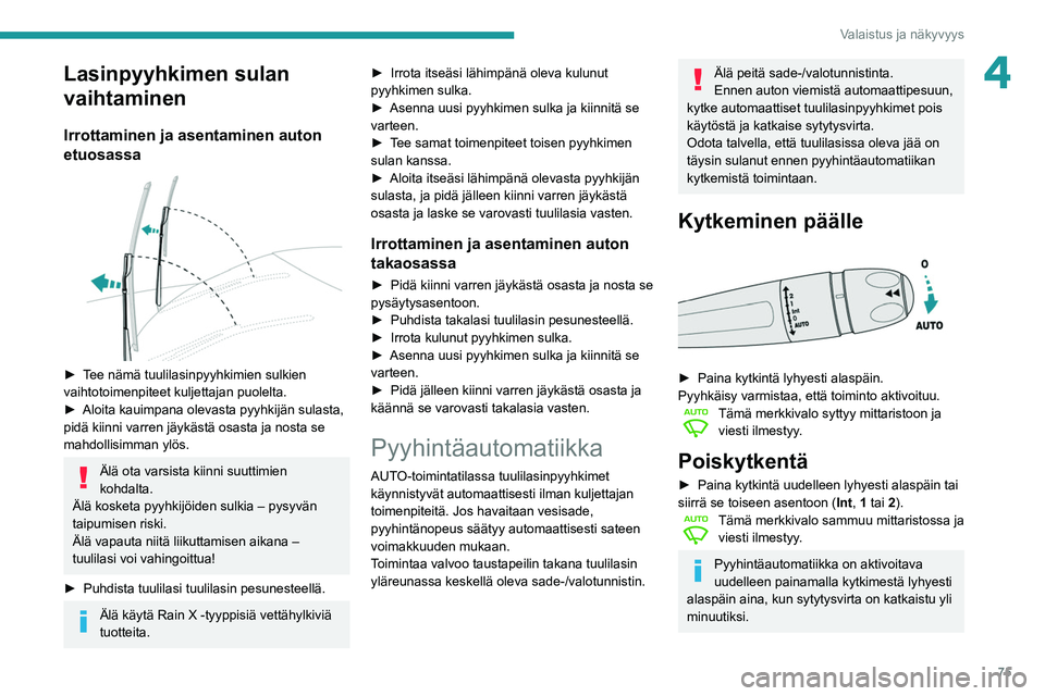 Peugeot 508 2020 Omistajan käsikirja (in Finnish) 75
Valaistus ja näkyvyys
4Lasinpyyhkimen sulan
vaihtaminen
Irrottaminen ja asentaminen auton
etuosassa
► Tee nämä tuulilasinpyyhkimien sulkien vaihtotoimenpiteet kuljettajan puol Peugeot 508 2020 Omistajan käsikirja (in Finnish) 75
Valaistus ja näkyvyys
4Lasinpyyhkimen sulan
vaihtaminen
Irrottaminen ja asentaminen auton
etuosassa
► Tee nämä tuulilasinpyyhkimien sulkien vaihtotoimenpiteet kuljettajan puol