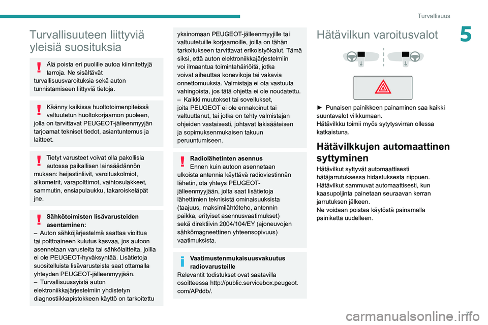 Peugeot 508 2020 Omistajan käsikirja (in Finnish) 77
Turvallisuus
5Turvallisuuteen liittyviä yleisiä suosituksia
Älä poista eri puolille autoa kiinnitettyjä
tarroja. Ne sisältävät
turvallisuusvaroituksia sekä auton
tunnistamiseen liittyvi Peugeot 508 2020 Omistajan käsikirja (in Finnish) 77
Turvallisuus
5Turvallisuuteen liittyviä yleisiä suosituksia
Älä poista eri puolille autoa kiinnitettyjä
tarroja. Ne sisältävät
turvallisuusvaroituksia sekä auton
tunnistamiseen liittyvi