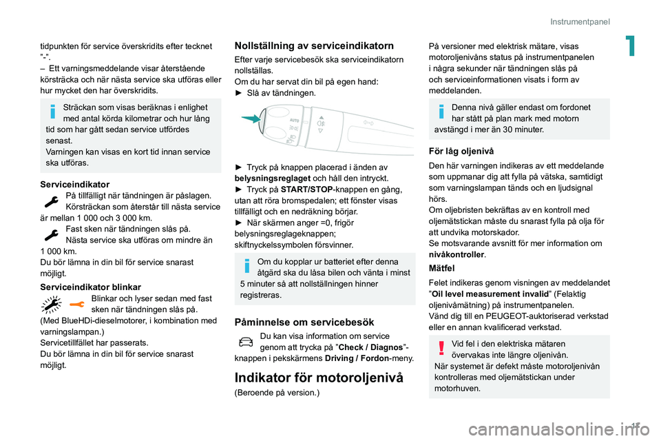 Peugeot 508 2020  Ägarmanual (in Swedish) 17
Instrumentpanel
1tidpunkten för service överskridits efter tecknet 
”-”.
– 
Ett varningsmeddelande visar återstående 
körsträcka och när nästa service ska utföras eller 
hur mycket d