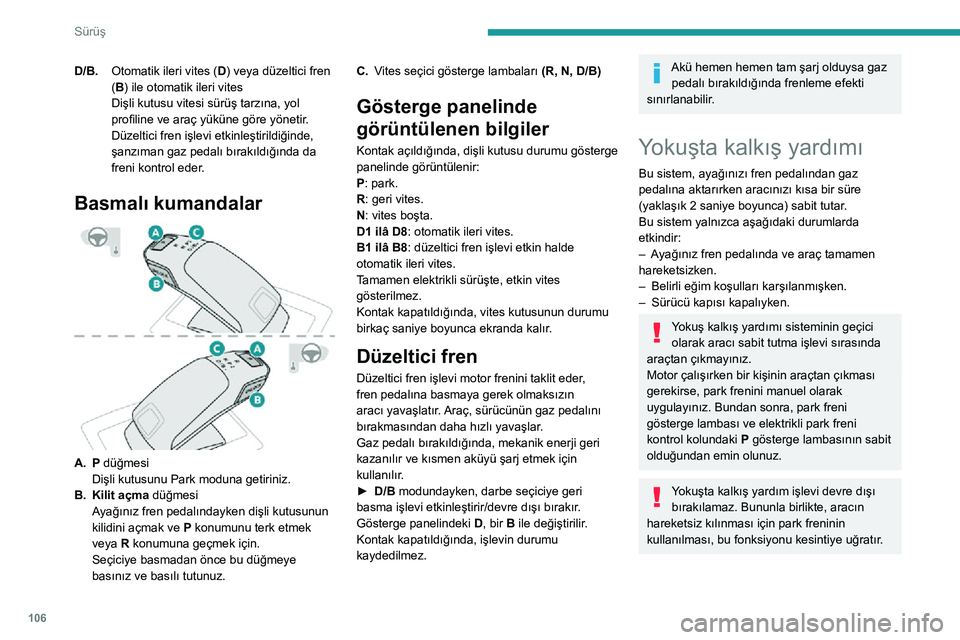 Peugeot 508 2020 Kullanım Kılavuzu (in Turkish) 106
Sürüş
D/B.Otomatik ileri vites (D) veya düzeltici fren
(B) ile otomatik ileri vites
Dişli kutusu vitesi sürüş tarzına, yol
profiline ve araç yüküne göre yönetir.
Düzeltici fren i Peugeot 508 2020 Kullanım Kılavuzu (in Turkish) 106
Sürüş
D/B.Otomatik ileri vites (D) veya düzeltici fren
(B) ile otomatik ileri vites
Dişli kutusu vitesi sürüş tarzına, yol
profiline ve araç yüküne göre yönetir.
Düzeltici fren i