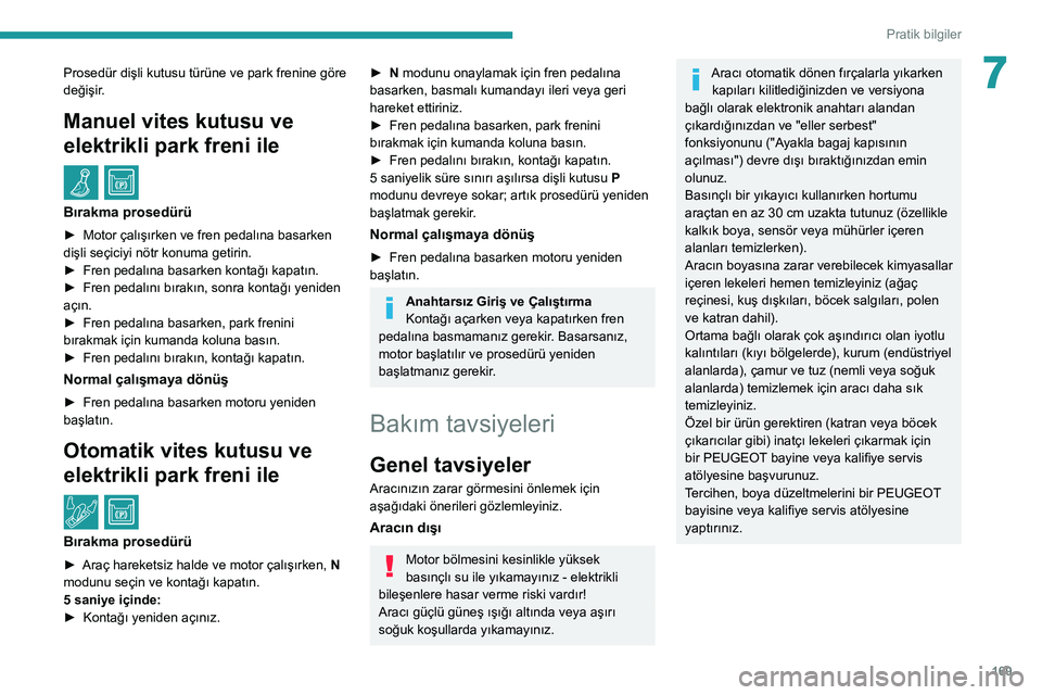 Peugeot 508 2020  Kullanım Kılavuzu (in Turkish) 169
Pratik bilgiler
7Prosedür dişli kutusu türüne ve park frenine göre 
değişir.
Manuel vites kutusu ve 
elektrikli park freni ile
  /  
Bırakma prosedürü
► Motor çalışırken ve fren pe