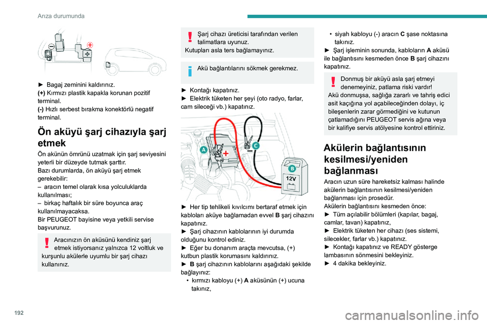 Peugeot 508 2020  Kullanım Kılavuzu (in Turkish) 192
Arıza durumunda
 
► Bagaj zeminini kaldırınız.(+) Kırmızı plastik kapakla korunan pozitif 
terminal.
(-) Hızlı serbest bırakma konektörlü negatif 
terminal.
Ön aküyü şarj cihazı
