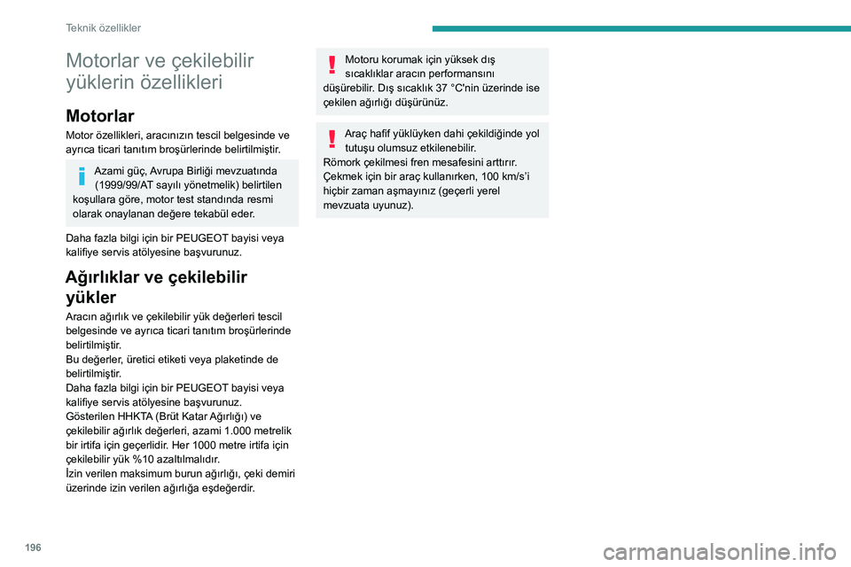 Peugeot 508 2020  Kullanım Kılavuzu (in Turkish) 196
Teknik özellikler
Motorlar ve çekilebilir 
yüklerin özellikleri
Motorlar
Motor özellikleri, aracınızın tescil belgesinde ve 
ayrıca ticari tanıtım broşürlerinde belirtilmiştir.
Azami