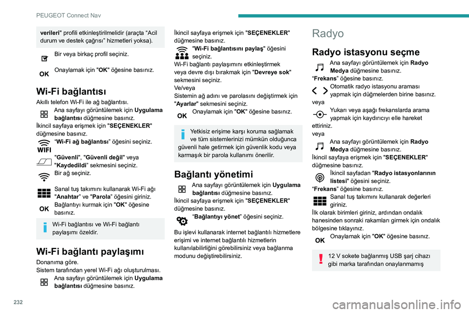 Peugeot 508 2020  Kullanım Kılavuzu (in Turkish) 232
PEUGEOT Connect Nav
verileri" profili etkinleştirilmelidir (araçta “Acil 
durum ve destek çağrısı” hizmetleri yoksa).
Bir veya birkaç profil seçiniz. 
Onaylamak için "OK" 
