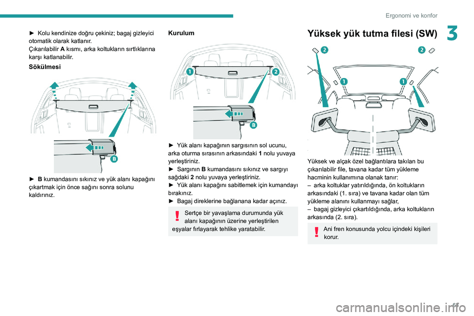 Peugeot 508 2020 Kullanım Kılavuzu (in Turkish) 63
Ergonomi ve konfor
3► Kolu kendinize doğru çekiniz; bagaj gizleyici otomatik olarak katlanır.
Çıkarılabilir A kısmı, arka koltukların sırtlıklarına
karşı katlanabilir.
Sökülmesi Peugeot 508 2020 Kullanım Kılavuzu (in Turkish) 63
Ergonomi ve konfor
3► Kolu kendinize doğru çekiniz; bagaj gizleyici otomatik olarak katlanır.
Çıkarılabilir A kısmı, arka koltukların sırtlıklarına
karşı katlanabilir.
Sökülmesi