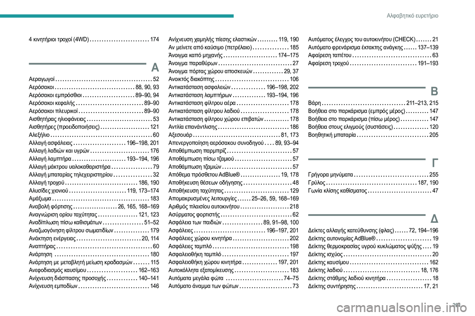 Peugeot 508 2020 Εγχειρίδιο χρήσης (in Greek) 261
Αλφαβητικό ευρετήριο
4 κινητήριοι τροχοί (4WD) 174
Α
Αεραγωγοί 52
Αερόσακοι
88, 90, 93
Αερόσακοι εμπρόσθιοι
Peugeot 508 2020 Εγχειρίδιο χρήσης (in Greek) 261
Αλφαβητικό ευρετήριο
4 κινητήριοι τροχοί (4WD) 174
Α
Αεραγωγοί 52
Αερόσακοι
88, 90, 93
Αερόσακοι εμπρόσθιοι