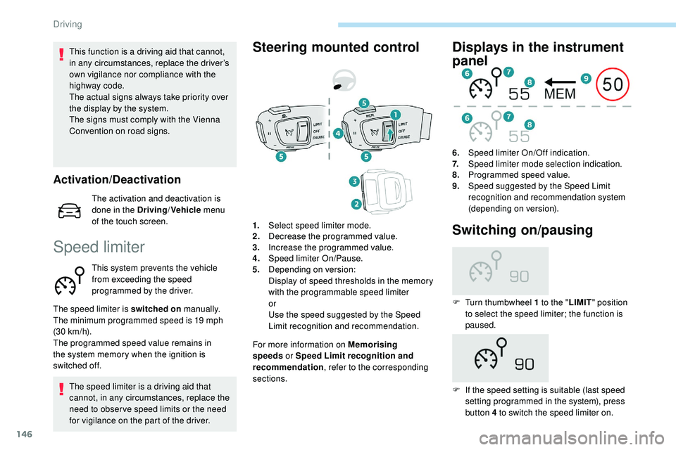 Peugeot 508 2019  Owners Manual 146
This function is a driving aid that cannot, 
in any circumstances, replace the driver’s 
own vigilance nor compliance with the 
highway code.
The actual signs always take priority over 
the disp