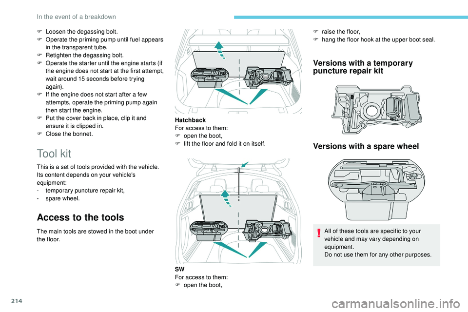 Peugeot 508 2019  Owners Manual 214
F Loosen the degassing bolt.
F O perate the priming pump until fuel appears 
in the transparent tube.
F
 
R
 etighten the degassing bolt.
F
 
O
 perate the starter until the engine starts (if 
the