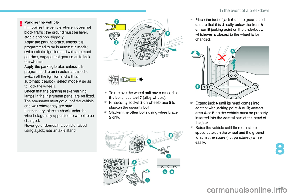 Peugeot 508 2019 Owners Manual 221
Parking the vehicle
Immobilise the vehicle where it does not
block traffic: the ground must be level,
stable and non-slippery.
Apply the parking brake, unless it is
programmed to be in automati Peugeot 508 2019 Owners Manual 221
Parking the vehicle
Immobilise the vehicle where it does not
block traffic: the ground must be level,
stable and non-slippery.
Apply the parking brake, unless it is
programmed to be in automati