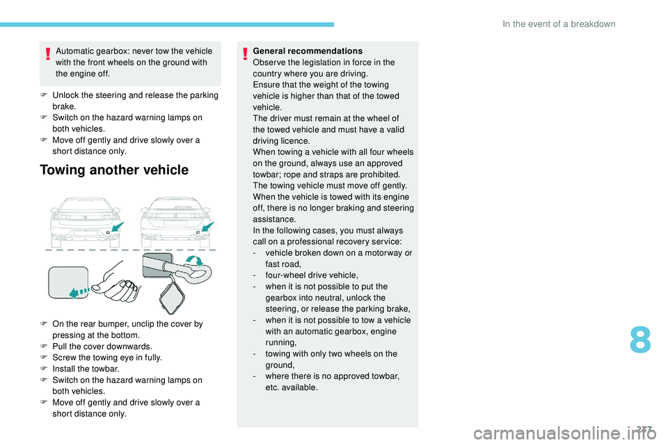 Peugeot 508 2019 Owners Manual 237
Automatic gearbox: never tow the vehicle
with the front wheels on the ground with
the engine off.
F
U
nlock the steering and release the parking
brake.
F
S
witch on the hazard warning lam Peugeot 508 2019 Owners Manual 237
Automatic gearbox: never tow the vehicle
with the front wheels on the ground with
the engine off.
F
U
nlock the steering and release the parking
brake.
F
S
witch on the hazard warning lam