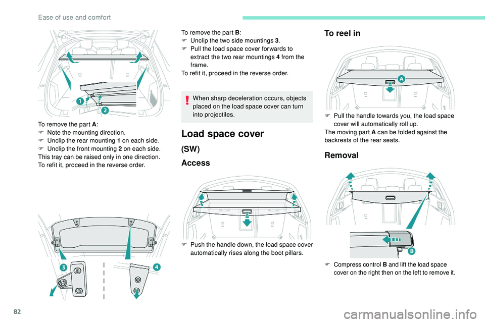 Peugeot 508 2019  Owners Manual 82
To remove the part A:
F  N ote the mounting direction.
F
 
U
 nclip the rear mounting 1 on each side.
F
 
U
 nclip the front mounting 2 on each side.
This tray can be raised only in one direction.
