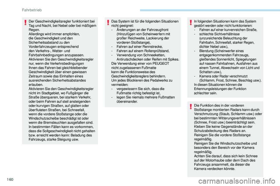 Peugeot 508 2019 Betriebsanleitung (in German) 160
Der Geschwindigkeitsregler funktioniert bei
Tag und Nacht, bei Nebel oder bei mäßigem
Regen.
Allerdings wird immer empfohlen,
die Geschwindigkeit und den
Sicherheitsabstand zu den
Vorderfah Peugeot 508 2019 Betriebsanleitung (in German) 160
Der Geschwindigkeitsregler funktioniert bei
Tag und Nacht, bei Nebel oder bei mäßigem
Regen.
Allerdings wird immer empfohlen,
die Geschwindigkeit und den
Sicherheitsabstand zu den
Vorderfah