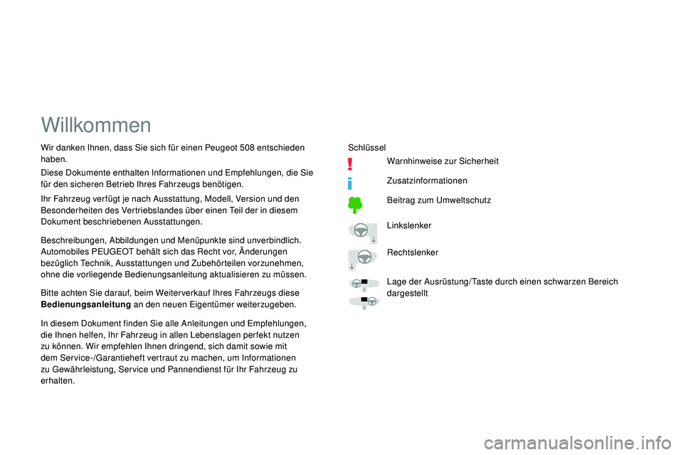 Peugeot 508 2019 Betriebsanleitung (in German) Willkommen
Beschreibungen, Abbildungen und Menüpunkte sind unverbindlich.
Automobiles PEUGEOT behält sich das Recht vor, Änderungen
bezüglich Technik, Ausstattungen und Zubehörteilen vorzunehmen Peugeot 508 2019 Betriebsanleitung (in German) Willkommen
Beschreibungen, Abbildungen und Menüpunkte sind unverbindlich.
Automobiles PEUGEOT behält sich das Recht vor, Änderungen
bezüglich Technik, Ausstattungen und Zubehörteilen vorzunehmen