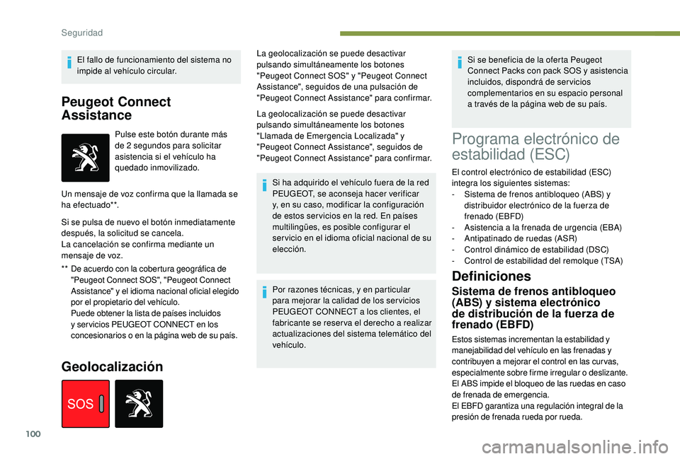 Peugeot 508 2019  Manual del propietario (in Spanish) 100
El fallo de funcionamiento del sistema no 
impide al vehículo circular.
Peugeot Connect 
Assistance
** De acuerdo con la cobertura geográfica de "Peugeot Connect SOS", "Peugeot Conne