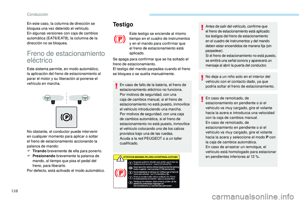 Peugeot 508 2019  Manual del propietario (in Spanish) 128
Freno de estacionamiento 
eléctrico
Este sistema permite, en modo automático, 
la aplicación del freno de estacionamiento al 
parar el motor y su liberación al ponerse el 
vehículo en marcha.