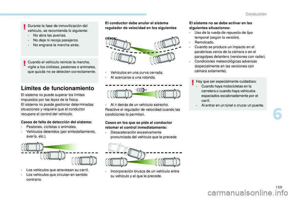 Peugeot 508 2019 Manual del propietario (in Spanish) 159
Durante la fase de inmovilización del
vehículo, se recomienda lo siguiente:
-
N
o abra las puertas.
-
N
o deje ni recoja pasajeros.
-
N
o engrane la marcha atrás.
Cuando el vehículo r Peugeot 508 2019 Manual del propietario (in Spanish) 159
Durante la fase de inmovilización del
vehículo, se recomienda lo siguiente:
-
N
o abra las puertas.
-
N
o deje ni recoja pasajeros.
-
N
o engrane la marcha atrás.
Cuando el vehículo r