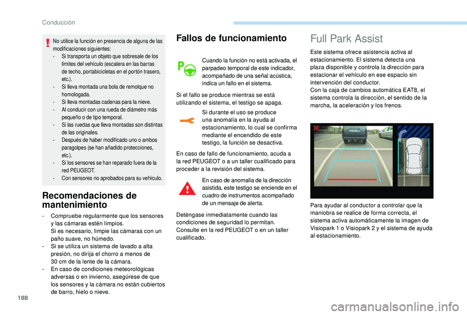 Peugeot 508 2019  Manual del propietario (in Spanish) 188
No utilice la función en presencia de alguna de las 
modificaciones siguientes:
- 
S
 i transporta un objeto que sobresale de los 
límites del vehículo (escalera en las barras 
de techo, portab