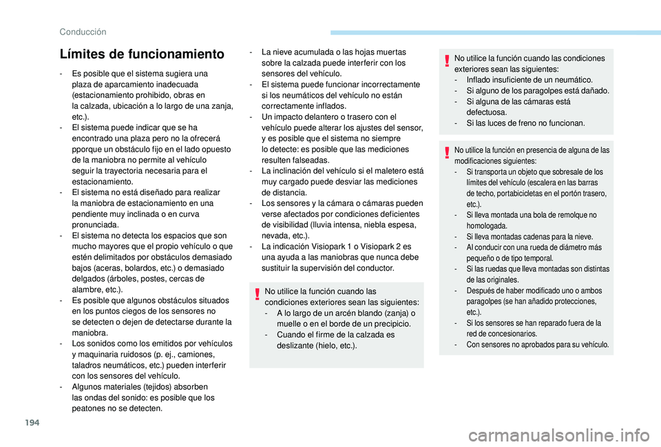 Peugeot 508 2019  Manual del propietario (in Spanish) 194
Límites de funcionamiento
- Es posible que el sistema sugiera una plaza de aparcamiento inadecuada 
(estacionamiento prohibido, obras en 
la
  calzada, ubicación a lo largo de una zanja, 
e t c 