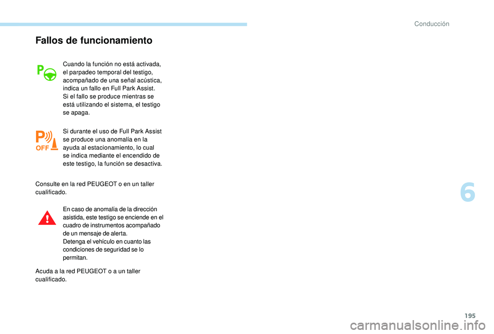 Peugeot 508 2019  Manual del propietario (in Spanish) 195
Fallos de funcionamiento
Cuando la función no está activada, 
el parpadeo temporal del testigo, 
acompañado de una señal acústica, 
indica un fallo en Full Park Assist.
Si el fallo se produce
