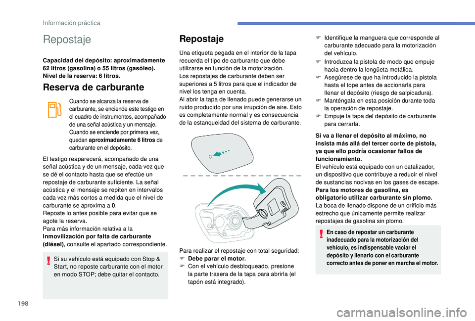 Peugeot 508 2019  Manual del propietario (in Spanish) 198
Repostaje
Capacidad del depósito: aproximadamente 
62 litros (gasolina) o 55 litros (gasóleo).
Nivel de la reser va: 6 litros.
Reserva de carburante
Cuando se alcanza la reser va de 
carburante,