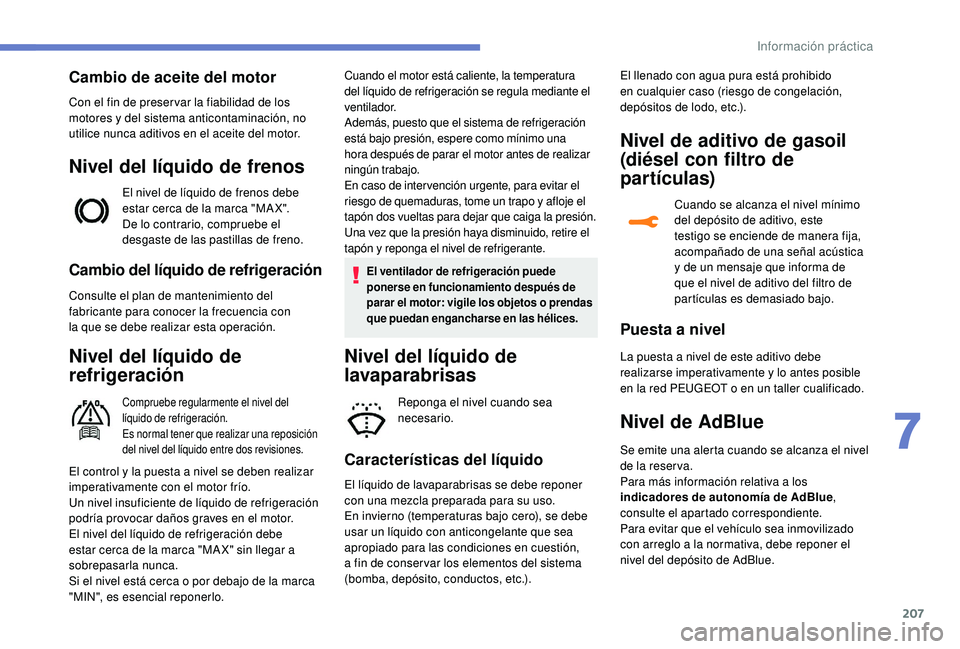 Peugeot 508 2019  Manual del propietario (in Spanish) 207
Cambio del líquido de refrigeración
Consulte el plan de mantenimiento del 
fabricante para conocer la frecuencia con 
la  que se debe realizar esta operación.
Nivel del líquido de 
refrigeraci