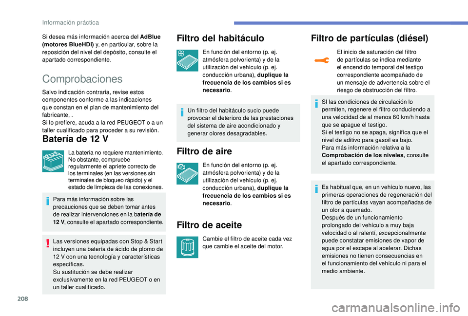 Peugeot 508 2019  Manual del propietario (in Spanish) 208
Si desea más información acerca del AdBlue 
(motores BlueHDi) y, en particular, sobre la 
reposición del nivel del depósito, consulte el 
apartado correspondiente.
Comprobaciones
Salvo indicac