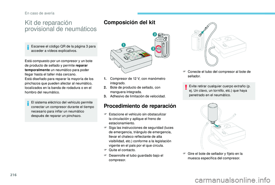 Peugeot 508 2019 Manual del propietario (in Spanish) 216
Kit de reparación
provisional de neumáticos
Escanee el código QR de la página 3 para
acceder a vídeos explicativos.
Está compuesto por un compresor y un bote
de producto de sellado y perm Peugeot 508 2019 Manual del propietario (in Spanish) 216
Kit de reparación
provisional de neumáticos
Escanee el código QR de la página 3 para
acceder a vídeos explicativos.
Está compuesto por un compresor y un bote
de producto de sellado y perm