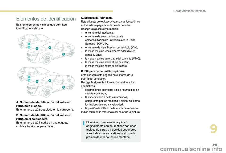 Peugeot 508 2019 Manual del propietario (in Spanish) 243
Elementos de identificación
Existen elementos visibles que permiten
identificar el vehículo.
A. Número de identificación del vehículo
(VIN), bajo el capó.
Este número está troquelado en Peugeot 508 2019 Manual del propietario (in Spanish) 243
Elementos de identificación
Existen elementos visibles que permiten
identificar el vehículo.
A. Número de identificación del vehículo
(VIN), bajo el capó.
Este número está troquelado en
