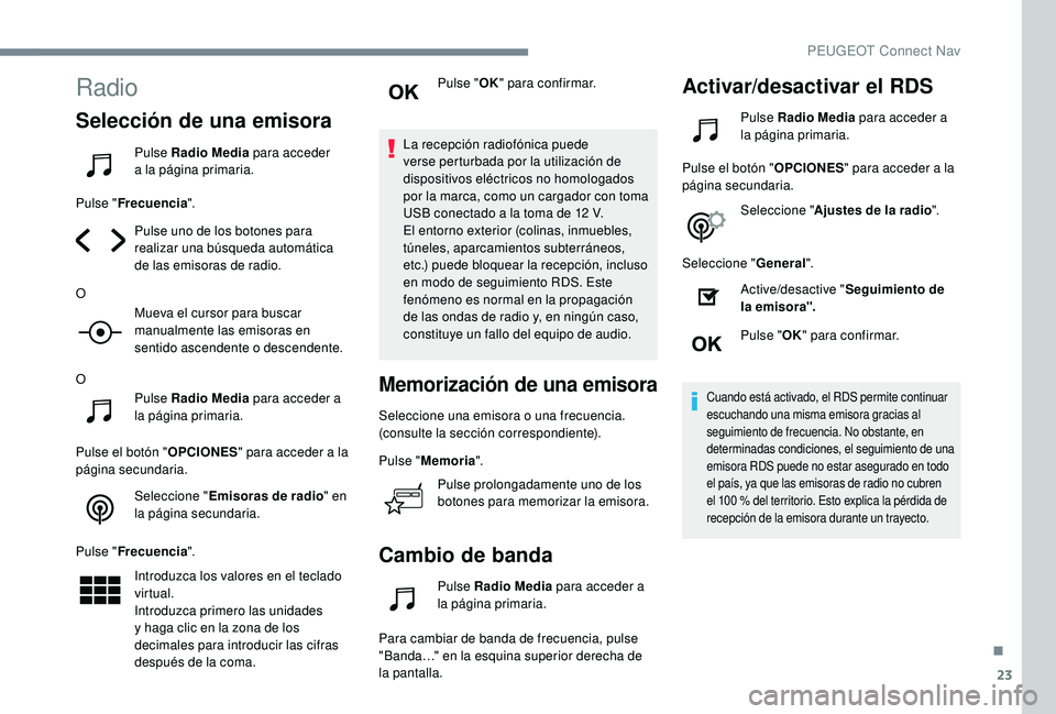 Peugeot 508 2019  Manual del propietario (in Spanish) 23
Radio
Selección de una emisora
Pulse Radio Media para acceder 
a  la página primaria.
Pulse " Frecuencia ".
Pulse uno de los botones para 
realizar una búsqueda automática 
de las emiso