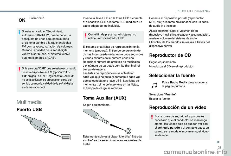 Peugeot 508 2019  Manual del propietario (in Spanish) 25
Pulse "OK".
Si está activado el "Seguimiento 
automático DAB-FM", puede haber un 
desajuste de unos segundos cuando 
el
 
sistema cambie a la radio analógica 
FM
 
con, a veces, 