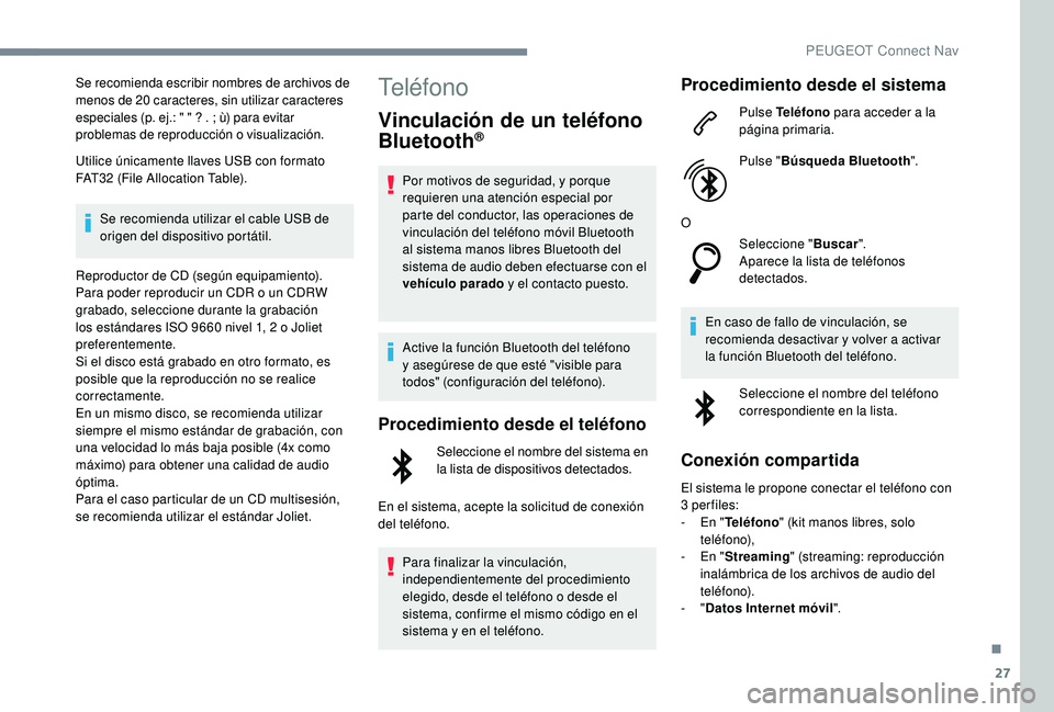 Peugeot 508 2019  Manual del propietario (in Spanish) 27
Se recomienda escribir nombres de archivos de 
menos de 20 caracteres, sin utilizar caracteres 
especiales (p. ej.: " " ? . ; ù) para evitar 
problemas de reproducción o visualización.
U