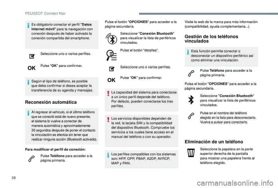 Peugeot 508 2019  Manual del propietario (in Spanish) 28
Es obligatorio conectar el per fil "Datos 
Internet móvil " para la navegación con 
conexión después de haber activado la 
conexión compartida del smartphone.
Seleccione uno o varios p