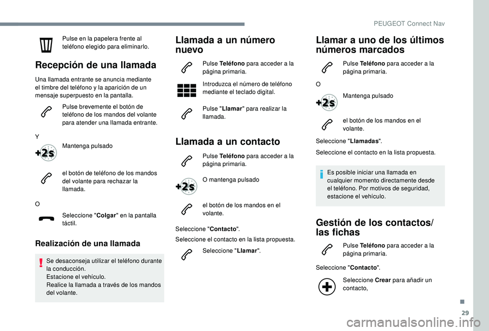 Peugeot 508 2019  Manual del propietario (in Spanish) 29
Pulse en la papelera frente al 
teléfono elegido para eliminarlo.
Recepción de una llamada
Una llamada entrante se anuncia mediante 
el timbre del teléfono y la aparición de un 
mensaje superpu