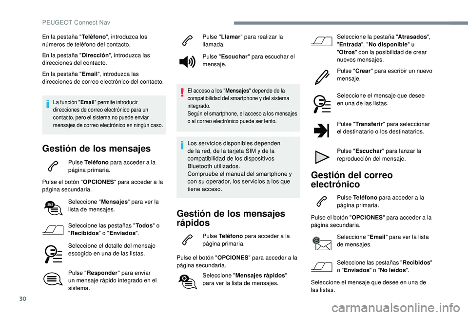 Peugeot 508 2019  Manual del propietario (in Spanish) 30
En la pestaña "Teléfono", introduzca los 
números de teléfono del contacto.
En la pestaña " Dirección", introduzca las 
direcciones del contacto.
En la pestaña " Email